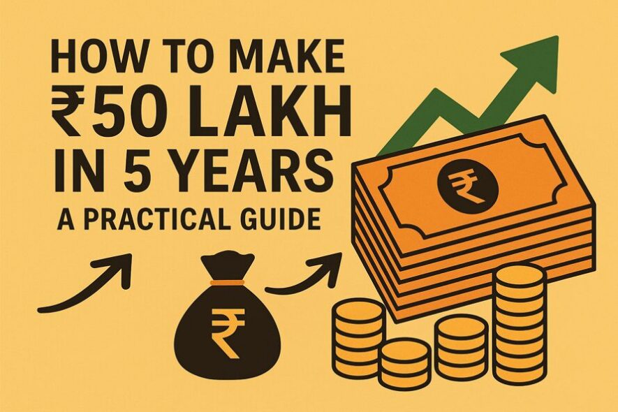 How To Make ₹50 Lakh in 5 Years: A Practical Guide