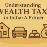 Understanding Wealth Tax in India: A Primer