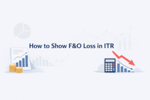 How to Show F&O Loss in ITR: Step-by-Step for Indian Traders (2026)
